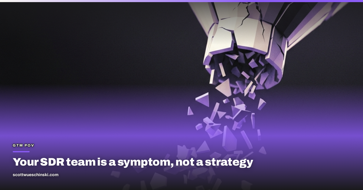 Your SDR team is a symptom, not a strategy